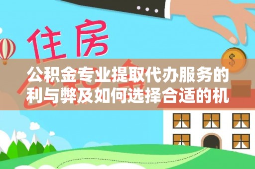 丰镇公积金专业提取代办服务的利与弊及如何选择合适的机构