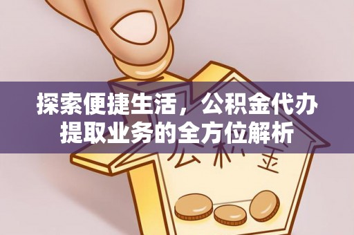 丰镇探索便捷生活，公积金代办提取业务的全方位解析