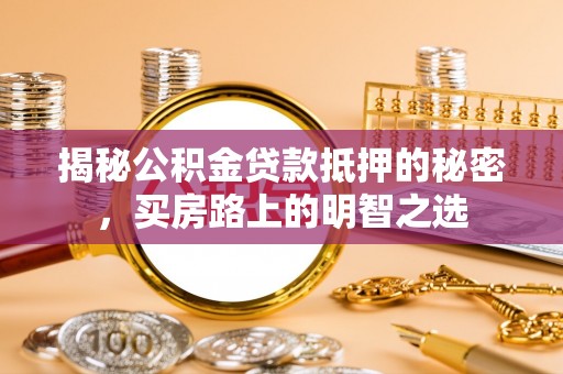 丰镇揭秘公积金贷款抵押的秘密，买房路上的明智之选