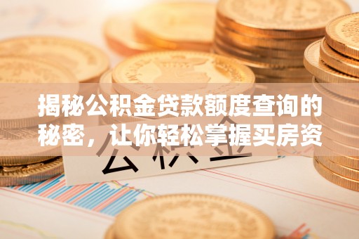 丰镇揭秘公积金贷款额度查询的秘密，让你轻松掌握买房资金规划