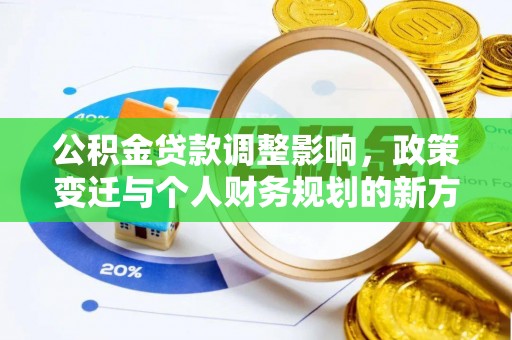 丰镇公积金贷款调整影响，政策变迁与个人财务规划的新方向
