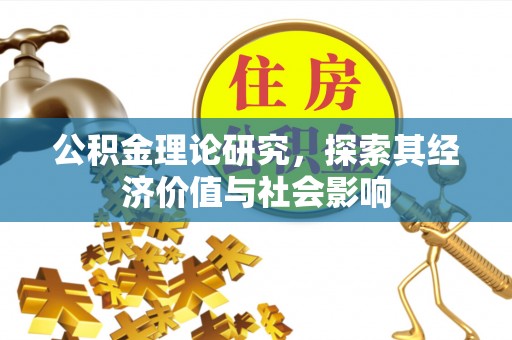丰镇公积金理论研究，探索其经济价值与社会影响