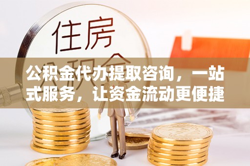 丰镇公积金代办提取咨询，一站式服务，让资金流动更便捷