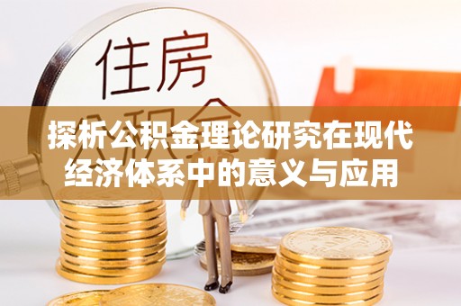 丰镇探析公积金理论研究在现代经济体系中的意义与应用