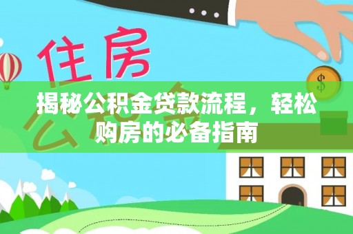 丰镇揭秘公积金贷款流程，轻松购房的必备指南