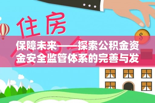 丰镇保障未来——探索公积金资金安全监管体系的完善与发展