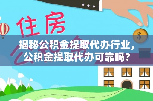 丰镇揭秘公积金提取代办行业，公积金提取代办可靠吗？
