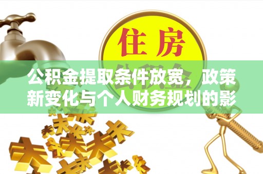 丰镇公积金提取条件放宽，政策新变化与个人财务规划的影响