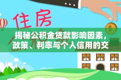 丰镇揭秘公积金贷款影响因素，政策、利率与个人信用的交织作用
