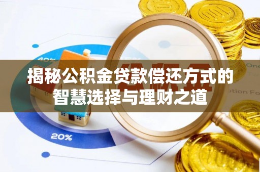 丰镇揭秘公积金贷款偿还方式的智慧选择与理财之道