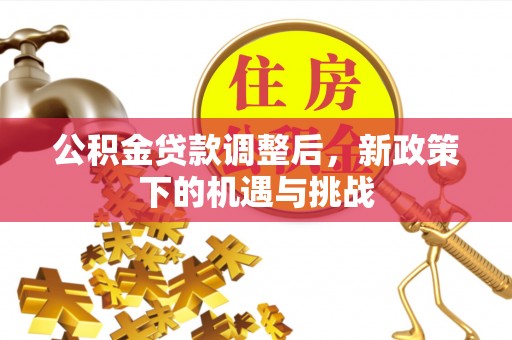丰镇公积金贷款调整后，新政策下的机遇与挑战