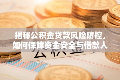 丰镇揭秘公积金贷款风险防控，如何保障资金安全与借款人权益