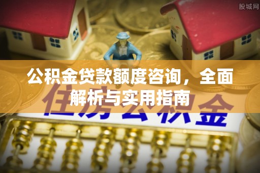 丰镇公积金贷款额度咨询，全面解析与实用指南