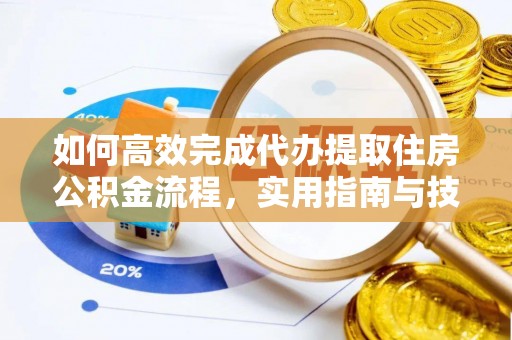 丰镇如何高效完成代办提取住房公积金流程，实用指南与技巧