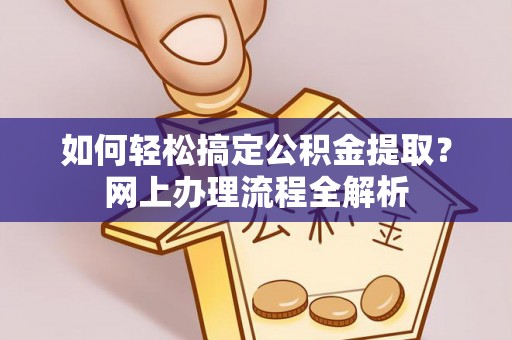 丰镇如何轻松搞定公积金提取？网上办理流程全解析