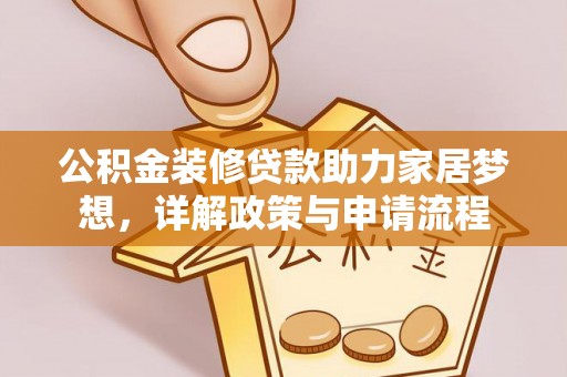 丰镇公积金装修贷款助力家居梦想，详解政策与申请流程