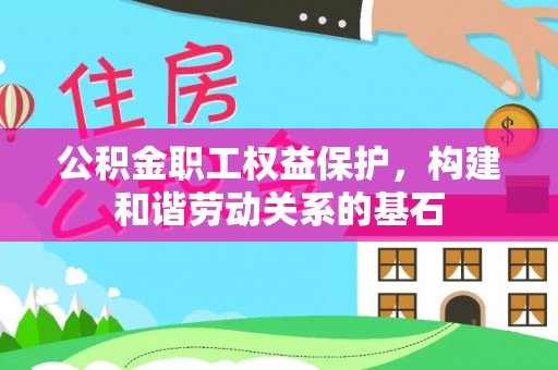 丰镇公积金职工权益保护，构建和谐劳动关系的基石