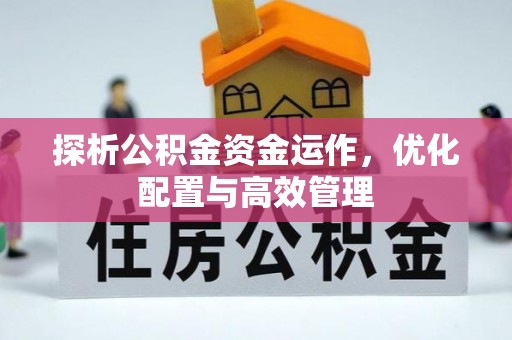 丰镇探析公积金资金运作，优化配置与高效管理