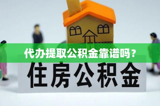 丰镇代办提取公积金靠谱吗？