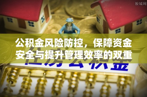 丰镇公积金风险防控，保障资金安全与提升管理效率的双重探索