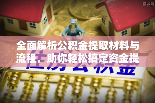 丰镇全面解析公积金提取材料与流程，助你轻松搞定资金提取！