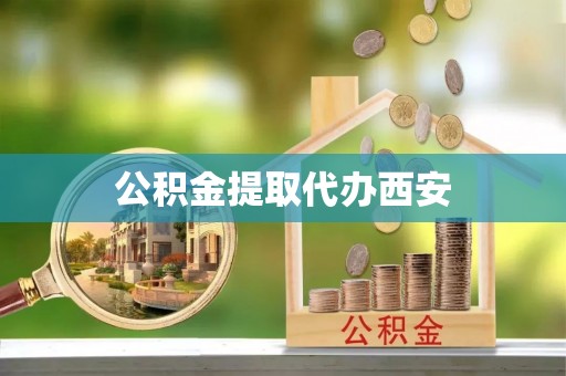 丰镇公积金提取代办西安