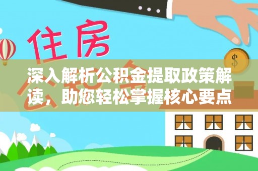 丰镇深入解析公积金提取政策解读，助您轻松掌握核心要点