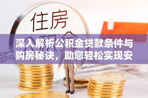 丰镇深入解析公积金贷款条件与购房秘诀，助您轻松实现安居梦