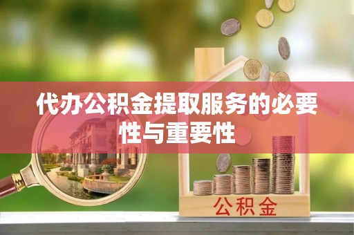 丰镇代办公积金提取服务的必要性与重要性