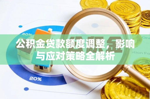丰镇公积金贷款额度调整，影响与应对策略全解析