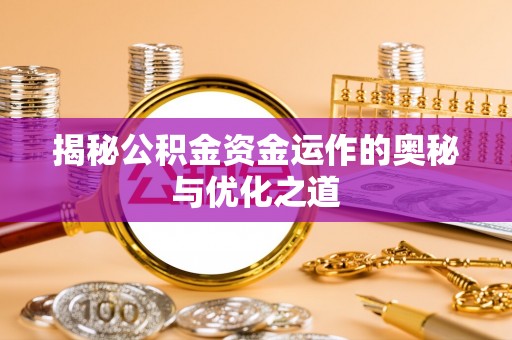 丰镇揭秘公积金资金运作的奥秘与优化之道