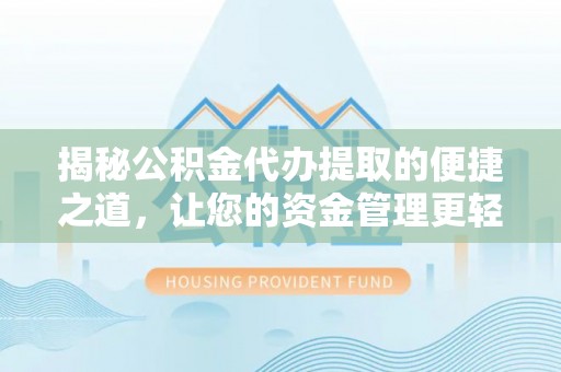 丰镇揭秘公积金代办提取的便捷之道，让您的资金管理更轻松