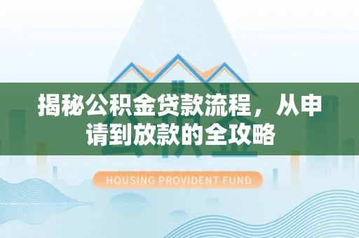 丰镇揭秘公积金贷款流程，从申请到放款的全攻略