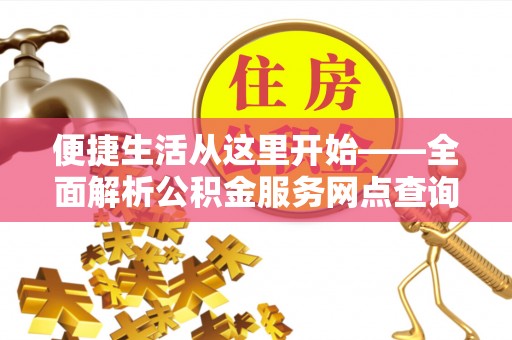 丰镇便捷生活从这里开始——全面解析公积金服务网点查询与高效利用