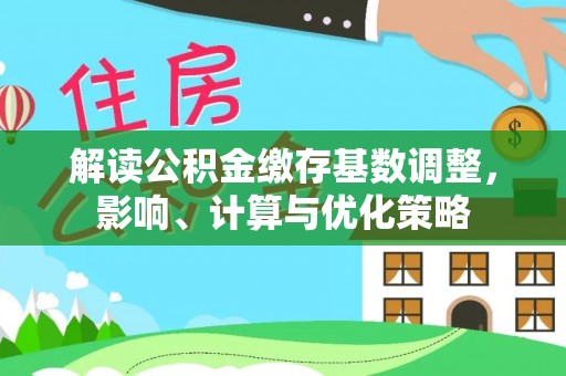 丰镇解读公积金缴存基数调整，影响、计算与优化策略