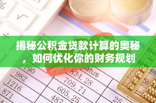 丰镇揭秘公积金贷款计算的奥秘，如何优化你的财务规划