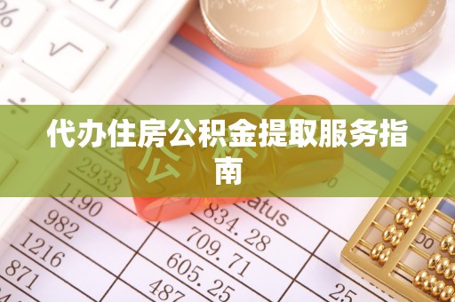 丰镇代办住房公积金提取服务指南