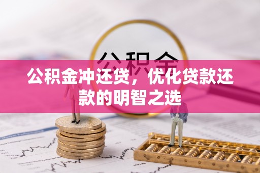 丰镇公积金冲还贷，优化贷款还款的明智之选