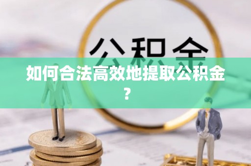 丰镇如何合法高效地提取公积金？