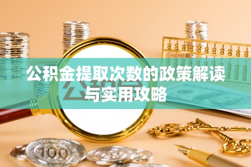 丰镇公积金提取次数的政策解读与实用攻略
