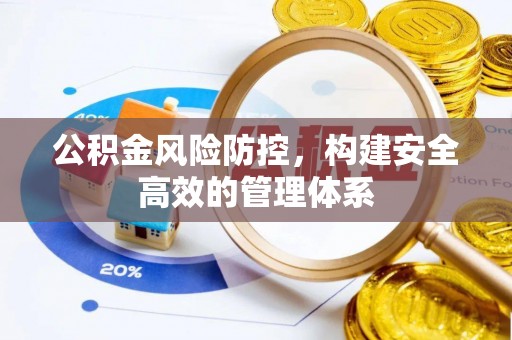 丰镇公积金风险防控，构建安全高效的管理体系