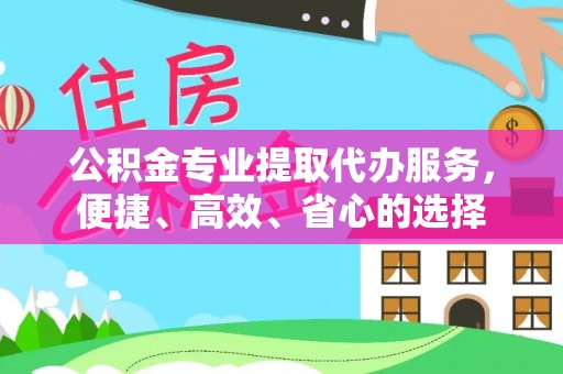 丰镇公积金专业提取代办服务，便捷、高效、省心的选择