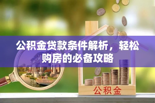 丰镇公积金贷款条件解析，轻松购房的必备攻略