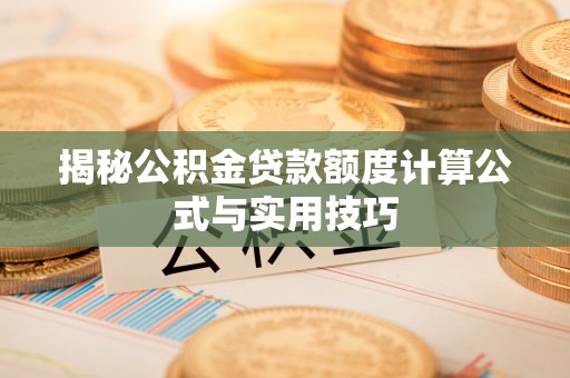 丰镇揭秘公积金贷款额度计算公式与实用技巧