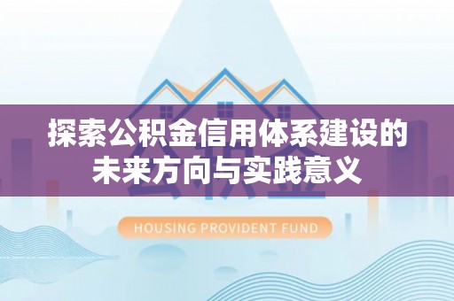 丰镇探索公积金信用体系建设的未来方向与实践意义