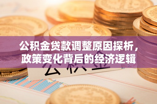丰镇公积金贷款调整原因探析，政策变化背后的经济逻辑