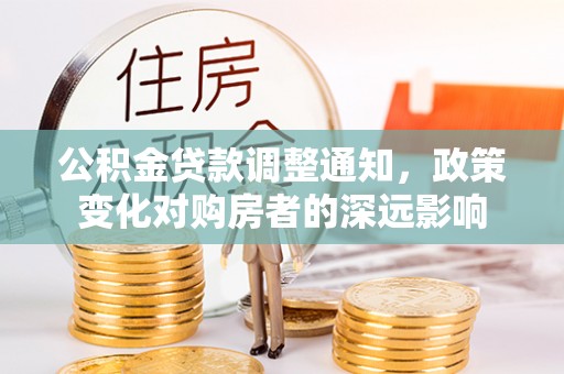 丰镇公积金贷款调整通知，政策变化对购房者的深远影响