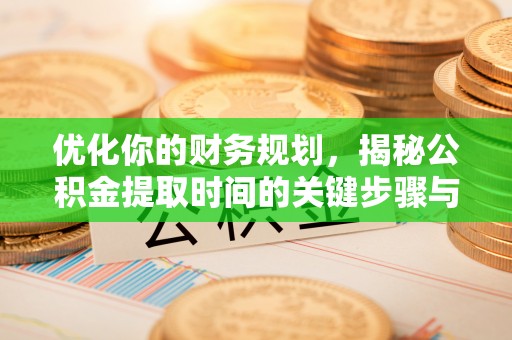 丰镇优化你的财务规划，揭秘公积金提取时间的关键步骤与策略