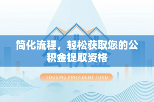 丰镇简化流程，轻松获取您的公积金提取资格