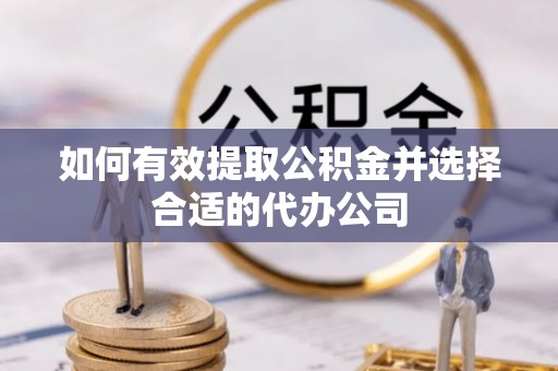 丰镇如何有效提取公积金并选择合适的代办公司